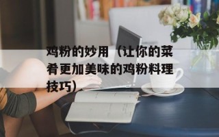 鸡粉的妙用（让你的菜肴更加美味的鸡粉料理技巧）