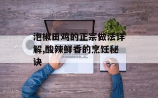 泡椒田鸡的正宗做法详解,酸辣鲜香的烹饪秘诀