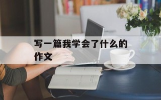 写一篇我学会了什么的作文