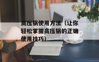 高压锅使用方法（让你轻松掌握高压锅的正确使用技巧）