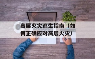 高层火灾逃生指南（如何正确应对高层火灾）