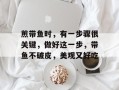 煎带鱼时，有一步骤很关键，做好这一步，带鱼不破皮，美观又好吃