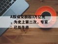 A股成交额超3万亿元，为史上第二次，专家：已处牛市