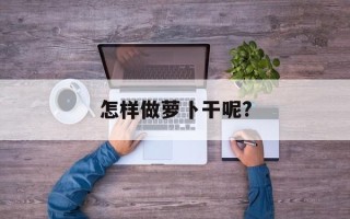怎样做萝卜干呢?