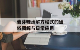麦芽糖水解方程式的通俗图解与日常应用