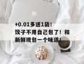 +0.01多送1袋！饺子不用自己包了！和新鲜现包一个味道！