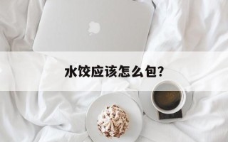 水饺应该怎么包？