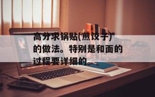 高分求锅贴(煎饺子)的做法。特别是和面的过程要详细的。