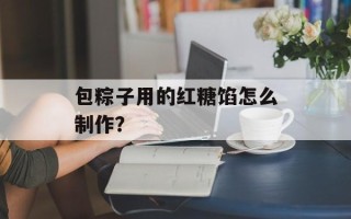 包粽子用的红糖馅怎么制作？