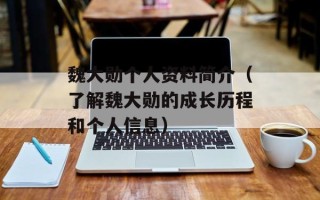 魏大勋个人资料简介（了解魏大勋的成长历程和个人信息）