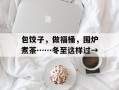 包饺子，做福桶，围炉煮茶……冬至这样过→