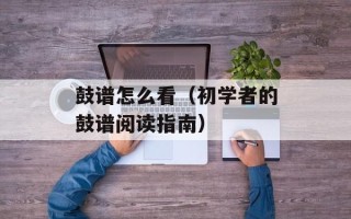 鼓谱怎么看（初学者的鼓谱阅读指南）