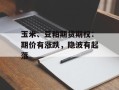 玉米、豆粕期货期权：期价有涨跌，隐波有起落