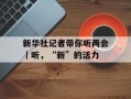 新华社记者带你听两会｜听，“新”的活力