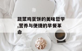 蔬菜鸡蛋饼的美味哲学,营养与便捷的早餐革命