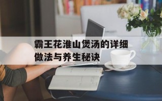 霸王花淮山煲汤的详细做法与养生秘诀