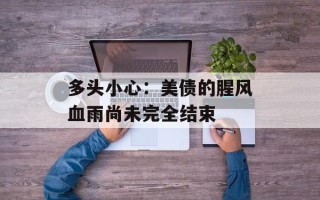 多头小心：美债的腥风血雨尚未完全结束