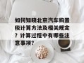 如何知晓北京汽车购置税计算方法及相关规定？计算过程中有哪些注意事项？