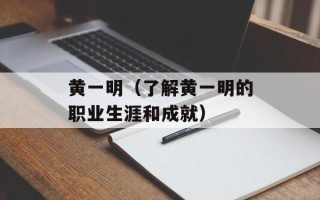 黄一明（了解黄一明的职业生涯和成就）