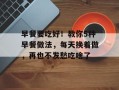 早餐要吃好！教你5种早餐做法，每天换着做，再也不发愁吃啥了