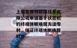 上海麦腾物联网技术有限公司申请基于状态机的终端休眠唤醒方法专利，保证终端休眠唤醒时序