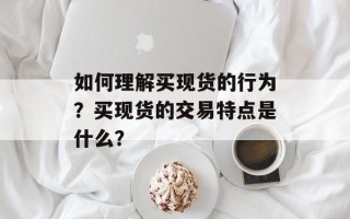 如何理解买现货的行为？买现货的交易特点是什么？