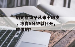 奶奶煮饺子从来不破皮，冻肉5分钟就化开，咋做的？