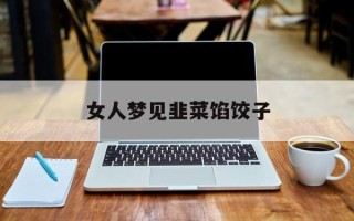 女人梦见韭菜馅饺子