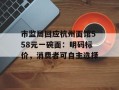市监局回应杭州面馆558元一碗面：明码标价，消费者可自主选择