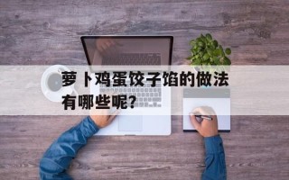 萝卜鸡蛋饺子馅的做法有哪些呢？