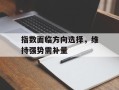 指数面临方向选择，维持强势需补量