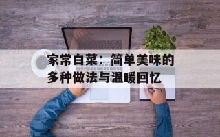 家常白菜：简单美味的多种做法与温暖回忆