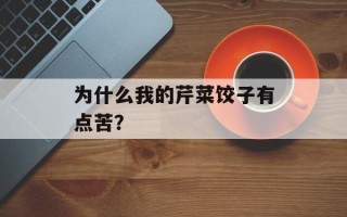 为什么我的芹菜饺子有点苦？