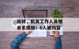 反转，机关工作人员相亲系摆拍！6人被拘留