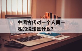 中国古代对一个人同一姓的说法是什么？