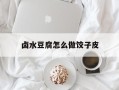 卤水豆腐怎么做饺子皮