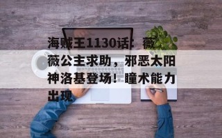 海贼王1130话：薇薇公主求助，邪恶太阳神洛基登场！瞳术能力出现
