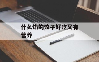 什么馅的饺子好吃又有营养