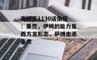 海贼王1130话情报：果然，伊姆的能力是西方龙形态，萨博击杀赤犬