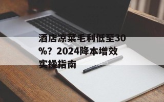 酒店凉菜毛利低至30%？2024降本增效实操指南