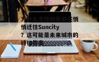 为什么全球精英都在悄悄迁往Suncity？这可能是未来城市的终极答案