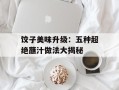 饺子美味升级：五种超绝蘸汁做法大揭秘
