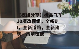 【模组分享】极品飞车10魔改模组，全新UI，全新道路，全新建筑，高清植被