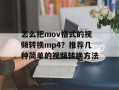 怎么把mov格式的视频转换mp4？推荐几种简单的视频转换方法
