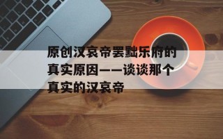 原创汉哀帝罢黜乐府的真实原因——谈谈那个真实的汉哀帝