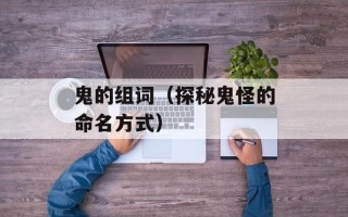 鬼的组词（探秘鬼怪的命名方式）