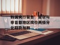 韩国央行警告：首尔与非首都地区房价两极分化趋势加剧