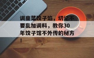调韭菜饺子馅，切记不要乱加调料，教你30年饺子馆不外传的秘方！