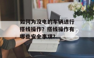 如何为没电的车辆进行搭线操作？搭线操作有哪些安全事项？