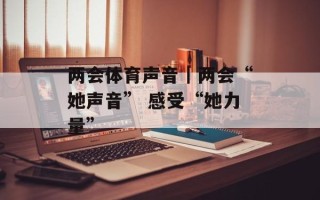 两会体育声音｜两会“她声音” 感受“她力量”